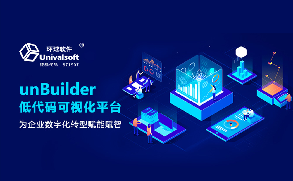 环球软件打造unBuilder低代码可视化平台 加速提升数字化应用开发效能 助力企业敏捷创新 业务升级